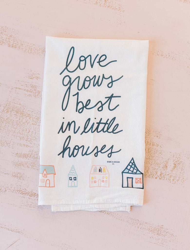 Flour Sack Towel: Love grows best in little houses